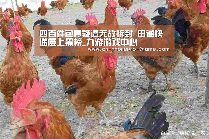 四百件包裹疑遭无故拆封 申通快递屡上黑榜_九游游戏中心(图1) 九游官网
